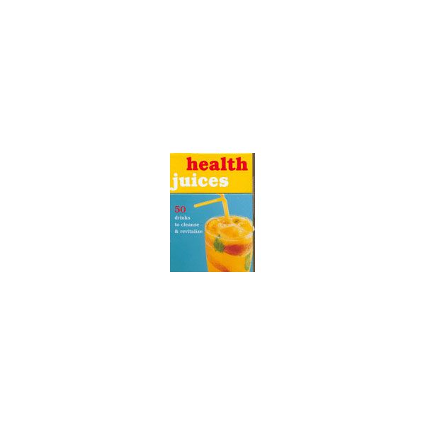 HEALTH JUICES. 50 drinks to cleanse&revitalize.