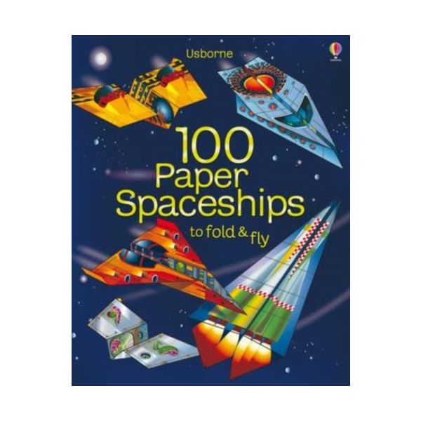 100 PAPER SPACESHIPS TO FOLD AND FLY