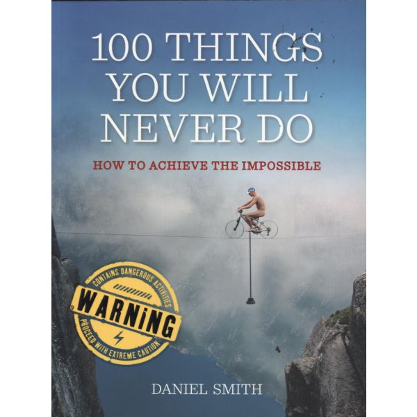 100 THINGS YOU WILL NEVER DO: And How to Achieve the Impossible