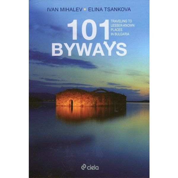 101 Byways. Traveling to Lesser-Known Places in Bulgaria