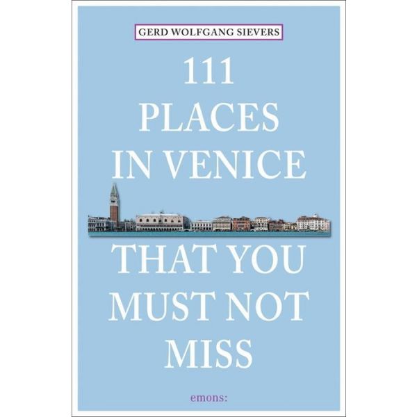 111 PLACES IN VENICE THAT YOU MUST NOT MISS