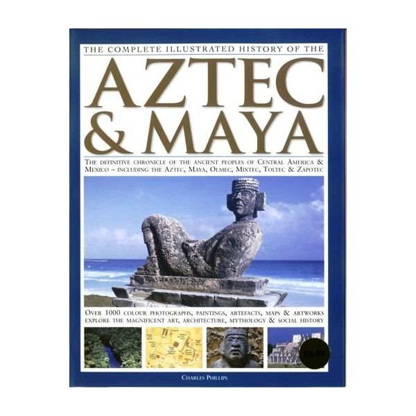COMPLETE ILLUSTRATED HISTORY OF THE AZTEC & MAYA
