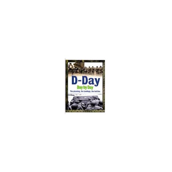 D-DAY DAY BY DAY: The Planning, The Landings, Th
