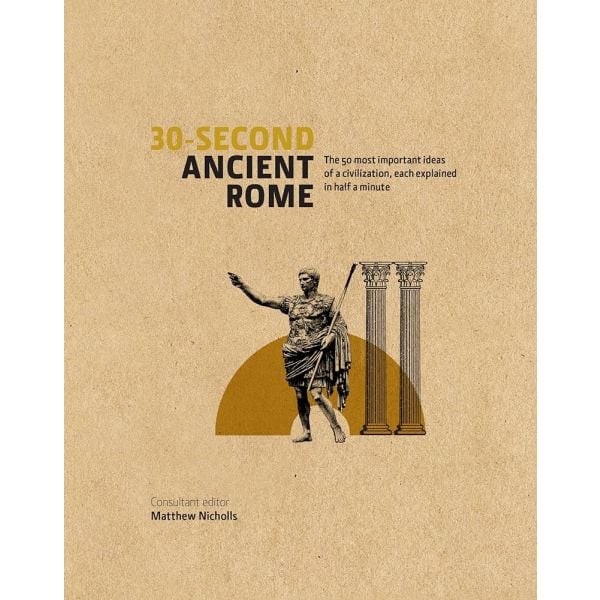 30-SECOND ANCIENT ROME: The 50 Most Important Ac