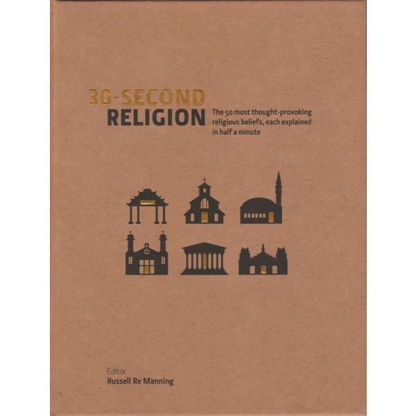 30-SECOND RELIGION: The 50 Most Thought-Provoking Religious Beliefs, Each Explained in Half a Minute
