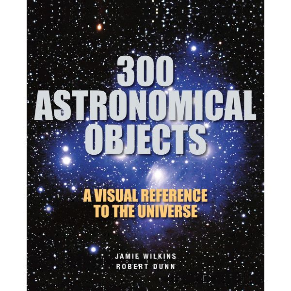 300 ASTRONOMICAL OBJECTS: A Visual Reference to the Universe