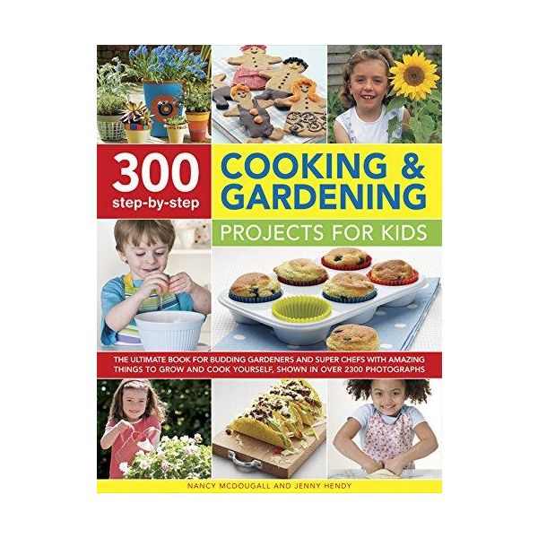 300 STEP-BY-STEP COOKING & GARDENING PROJECTS FOR KIDS