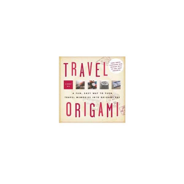 TRAVEL ORIGAMI: A Fun, Easy Way to Turn Travel M