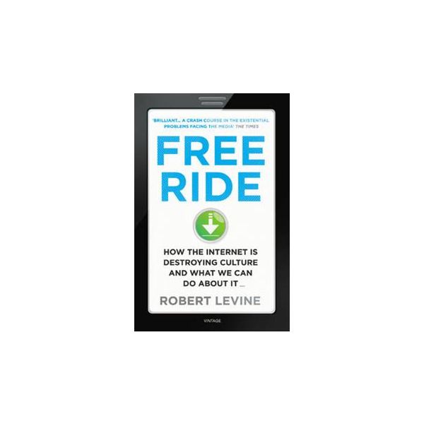 FREE RIDE: How The Internet Is Destroying The Cu