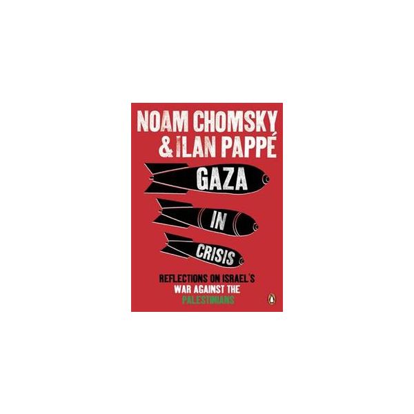 GAZA IN CRISIS: Reflections On Israel`s War Agai