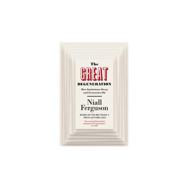 THE GREAT DEGENERATION: HOW INSTITUTIONS DECAY A