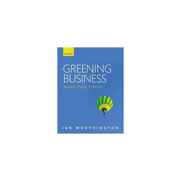 GREENING BUSINESS: RESEARCH, THEORY, AND PRACTIC