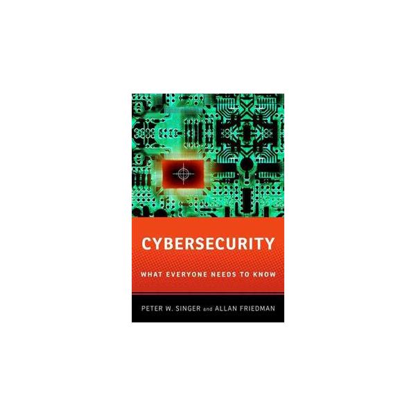 CYBERSECURITY AND CYBERWAR: What Everyone Needs