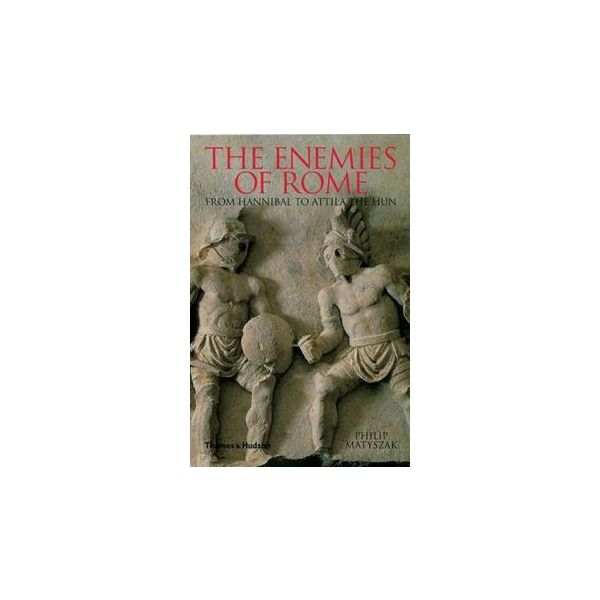 THE ENEMIES OF ROME: From Hannibal To Attila Th