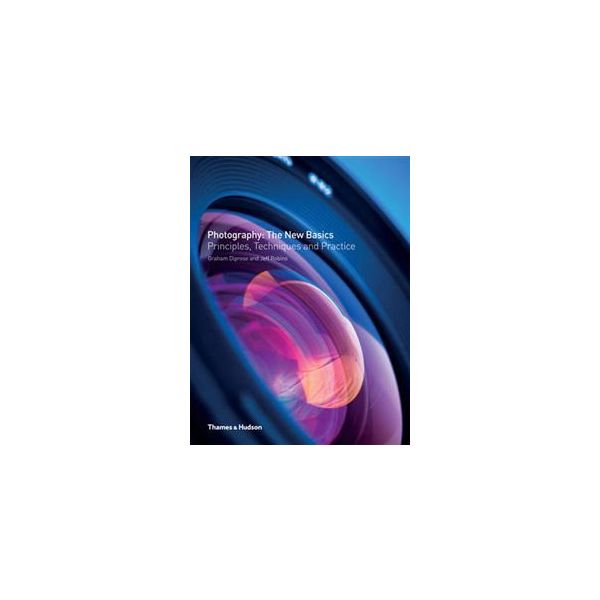 PHOTOGRAPHY: The New Basics. Principles, Techniq