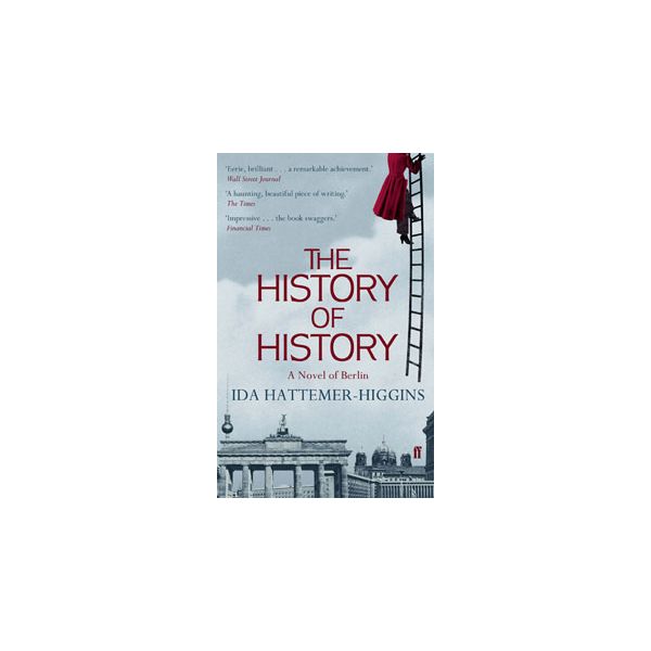THE HISTORY OF HISTORY: A Novel Of Berlin
