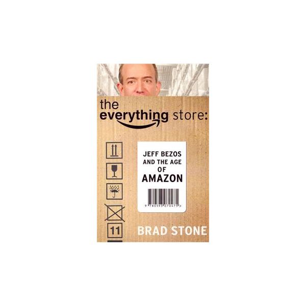 THE EVERYTHING STORE: Jeff Bezos and the Age of