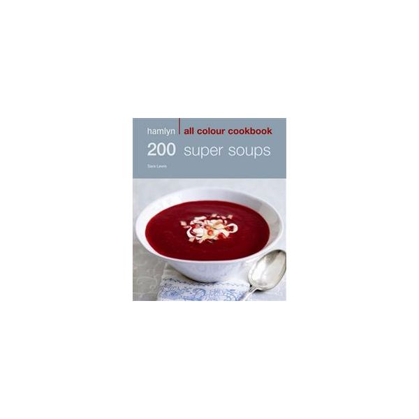 200 SUPER SOUPS: Hamlyn All Colour Cookbook