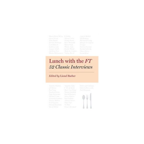 LUNCH WITH THE FT: 52 Classic Interviews