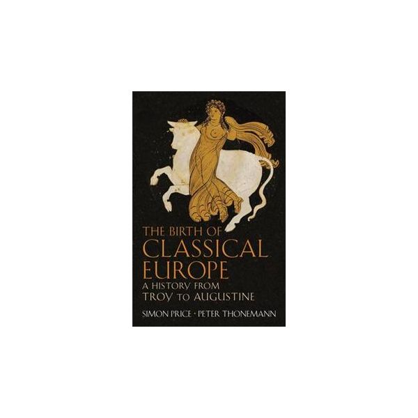 THE BIRTH OF CLASSICAL EUROPE: A History From Tr