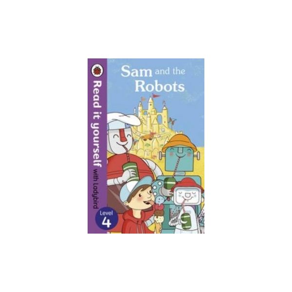 SAM AND THE ROBOTS. Level 4. “Read it Yourself w