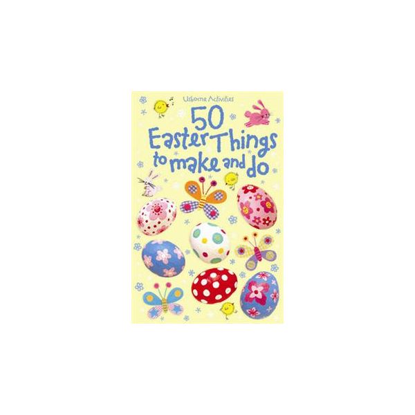 50 EASTER THINGS TO MAKE AND DO