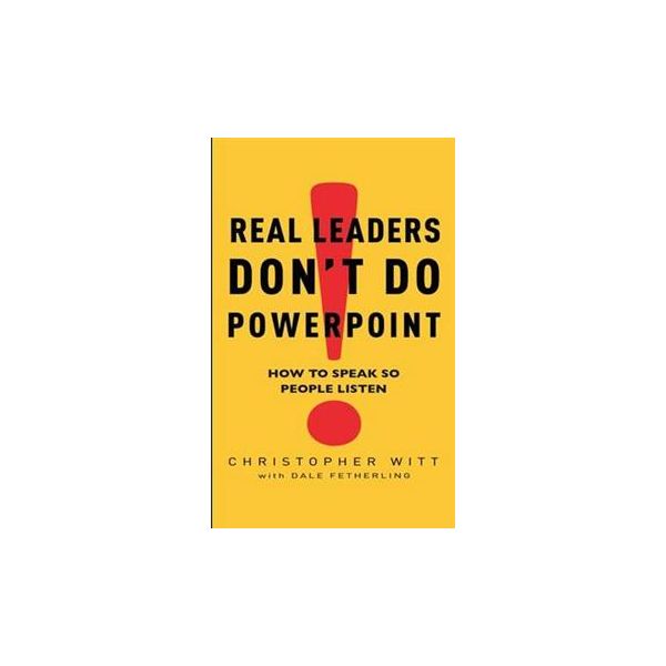REAL LEADERS DON`T DO POWERPOINT: How To Speak S