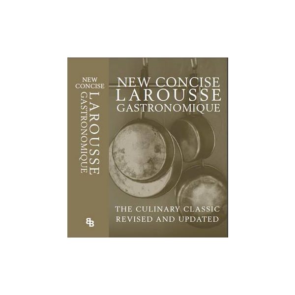 NEW CONCISE LAROUSSE GASTRONOMIQUE: The Culinary
