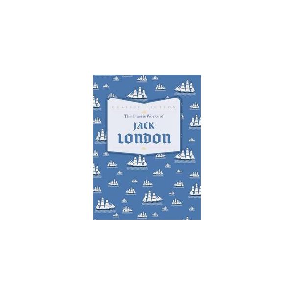 THE CLASSIC WORKS OF JACK LONDON