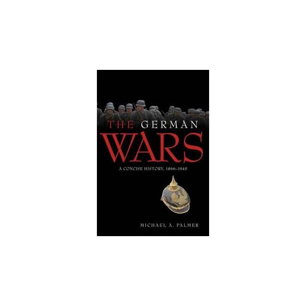 THE GERMAN WARS: A Concise History, 1866-1945