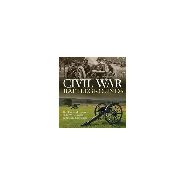 CIVIL WAR BATTLEGROUNDS: The Illustrated History