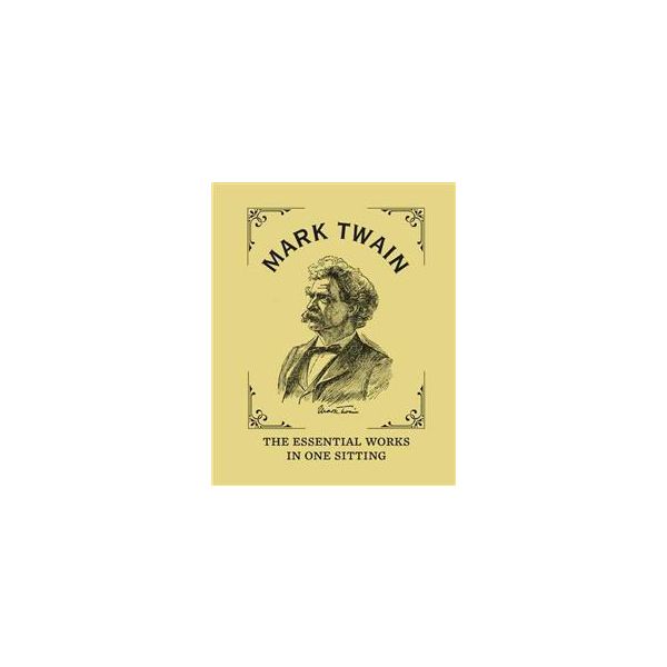 MARK TWAIN: THE ESSENTIAL WORKS IN ONE SITTING