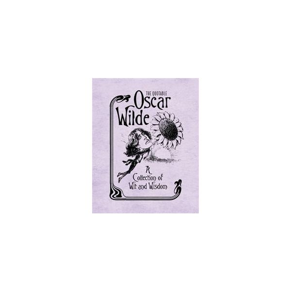 THE QUOTABLE OSCAR WILDE: A COLLECTION OF WIT AN