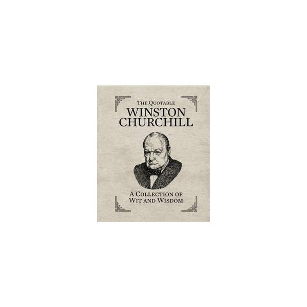 THE QUOTABLE WINSTON CHURCHILL: A COLLECTION OF