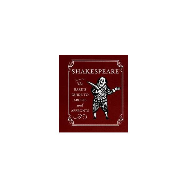 SHAKESPEARE: THE BARD`S GUIDE TO ABUSES AND AFFR