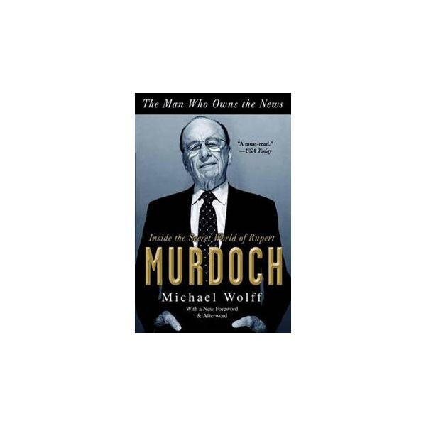 THE MAN WHO OWNS THE NEWS: Inside the Secret Wor
