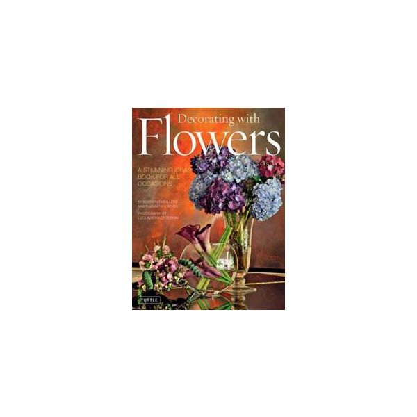 DECORATING WITH FLOWERS: A Stunning Ideas Book F