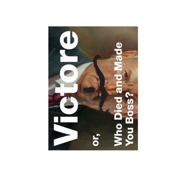 VICTORE OR, WHO DIED AND MADE YOU BOSS?