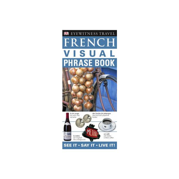 FRENCH VISUAL PHRASE BOOK: See It, Say It, Live