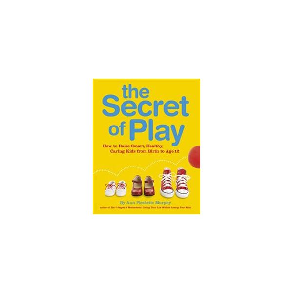 THE SECRET OF PLAY: How To Raise Bright, Healthy