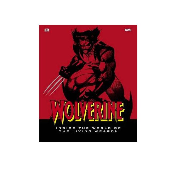 WOLVERINE: Inside The World Of The Living Weapon