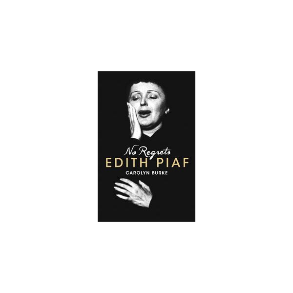 NO REGRETS: The Life Of Edith Piaf