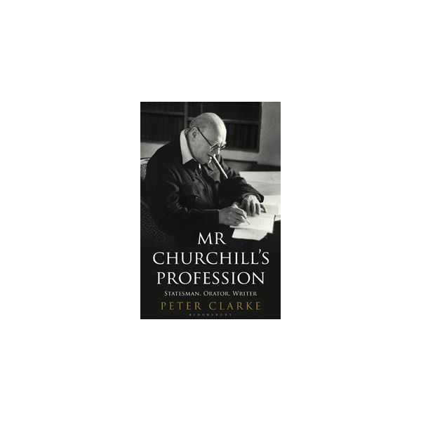 MR CHURCHILL`S PROFESSION: Statesman, Orator, Wr