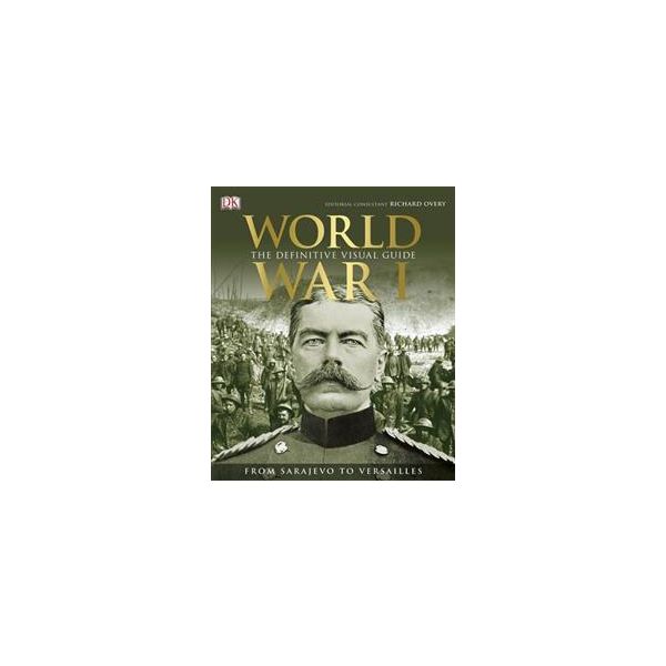 WORLD WAR I: The Definitive Visual History