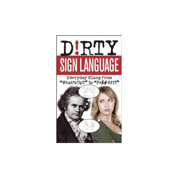 D!RTY SIGN LANGUAGE: Everyday Slang From “What`s