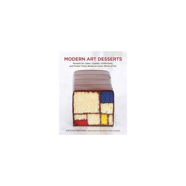 MODERN ART DESSERTS: Recipes for Cakes, Cookies,