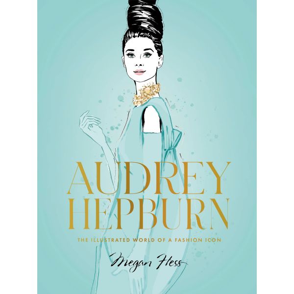 AUDREY HEPBURN: The Illustrated World of a Fashion Icon