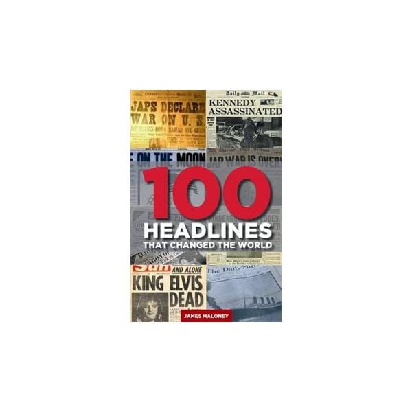 100 HEADLINES THAT CHANGED THE WORLD