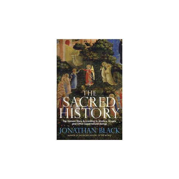 THE SACRED HISTORY: How Angels, Mystics and Hig