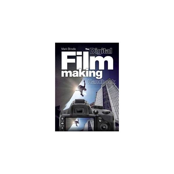 THE DIGITAL FILMMAKING HANDBOOK